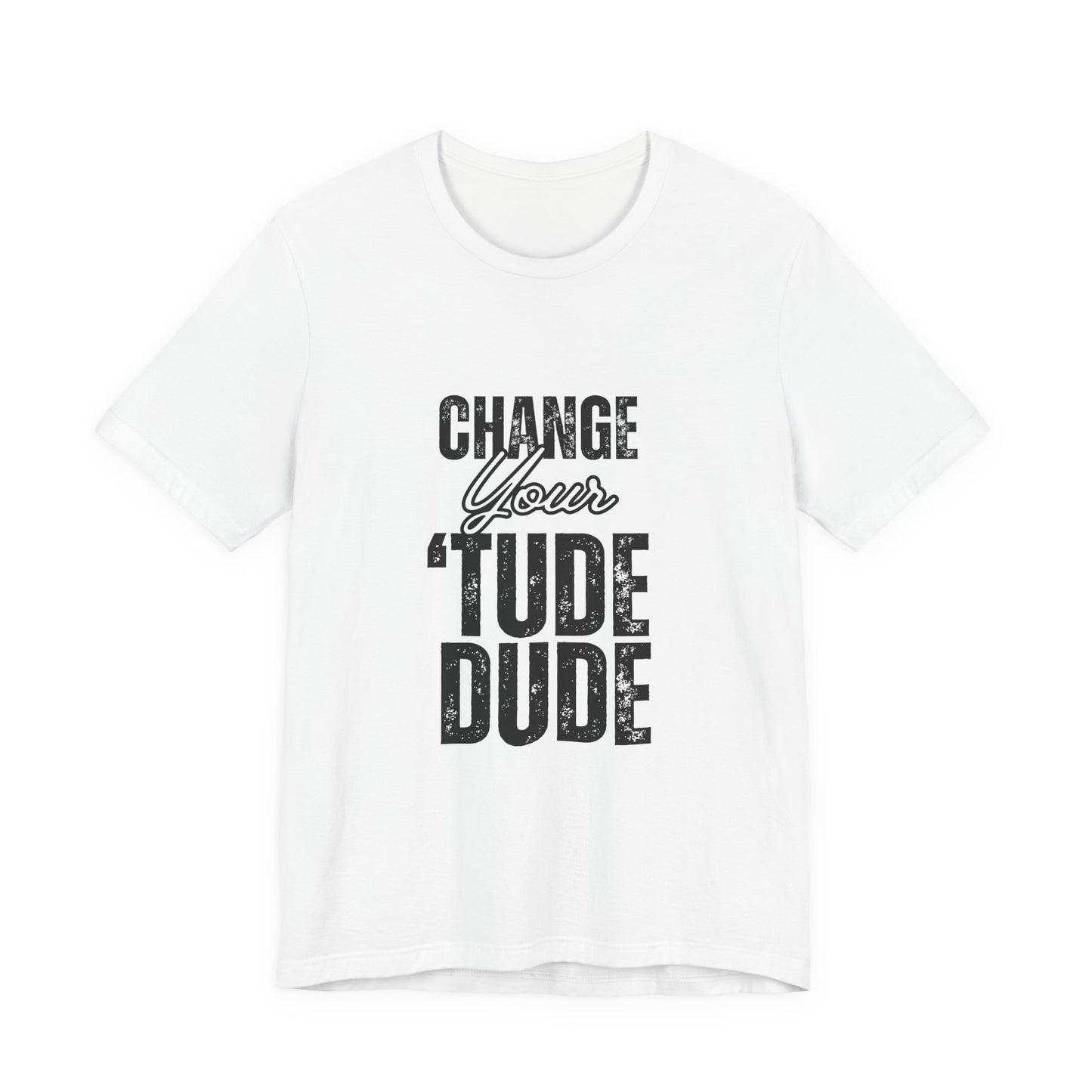 Change Your 'Tude Unisex Tee | Motivational Tee, Casual Wear, Gift for Friends, Inspirational Short Sleeve Shirt, Perfect for Any Occasion